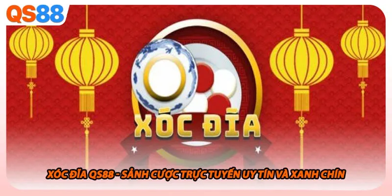 Xóc Đĩa QS88 - Sảnh Cược Trực Tuyến Uy Tín Và Xanh Chín